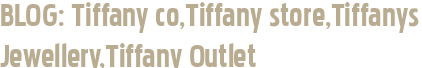BLOG: Tiffany co,Tiffany store,Tiffanys Jewellery,Tiffany Outlet